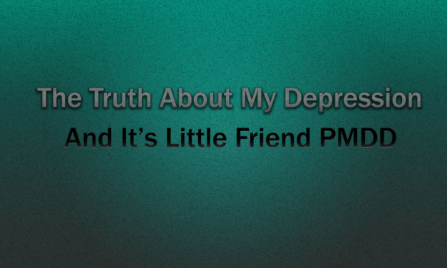 The truth about my depression and it’s little friend PMDD